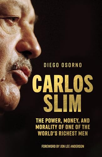 Carlos Slim: The Power, Money, and Morality of One of the World's Richest Men. Foreword by Jon Lee Anderson